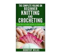 Dorothy Wilks Wilks The Complete Volume on Beginner Knitting and Cr (Tascabile)