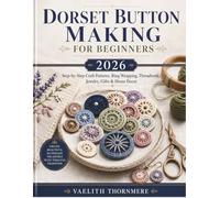 DORSET BUTTON MAKING FOR BEGINNERS 2026: Step-by-Step Craft Patterns, Ring Wrapping, Threadwork, Jewelry, Gifts & Home Decor
