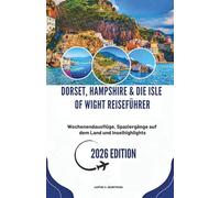DORSET, HAMPSHIRE & DIE ISLE OF WIGHT REISEFÜHRER 2026: Wochenendausflüge, Spaziergänge auf dem Land und Inselhighlights