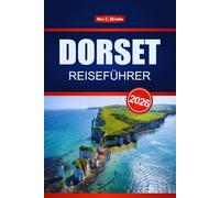 DORSET REISEFÜHRER 2026: Entdecken Sie die Top-Attraktionen, die lokale Küche, historische Stätten und Aktivitäten an der englischen Jurassic Coast