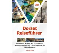 Dorset Reiseführer 2026: Erkunde die Wunder der Jurassic Coast, Bilderbuchdörfer und Küstenabenteuer im Süden Englands