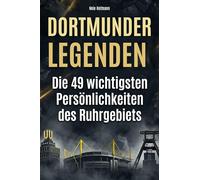 Dortmunder Legenden: Die 49 wichtigsten Persönlichkeiten des Ruhrgebiets