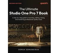 The Ultimate Studio One Pro 7 Book: A step-by-step guide to recording, editing, mixing, and mastering professional-quality music