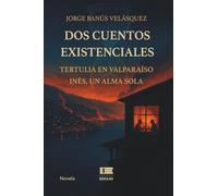 Dos cuentos existenciales: Tertulia en Valparaíso. Inés, un alma sola
