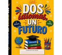 Dos Idiomas, Un Futuro: Cuaderno de Composición Amarillo para Estudiantes Bilingües: Cuaderno Rayado de 110 Páginas para Aprender, Crear y Alcanzar tus Metas