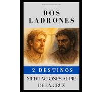 DOS LADRONES - 2 DESTINOS: Meditaciones al Pie de la Cruz