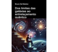 Dos limites das galáxias ao entrelaçamento quântico.: Descobrir o multiverso quotidiano entre descobertas, os paradoxos e os mistérios da nova física