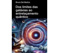 Dos limites das galáxias ao entrelaçamento quântico.: Descobrir o multiverso quotidiano entre descobertas, os paradoxos e os mistérios da nova física