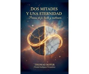 Dos mitades y una eternidad: Poemas de fé, lucha y resilencia