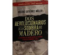 Dos revolucionarios a la sombra de Madero