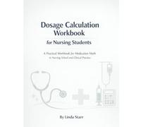 Dosage Calculation Workbook for Nursing Students: A Practical Workbook for Medication Math in Nursing School and Clinical Practice