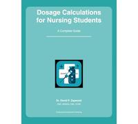 Dosage Calculations for Nursing Students: A Complete Guide: Mastering Medication Math for Nursing School and the NCLEX