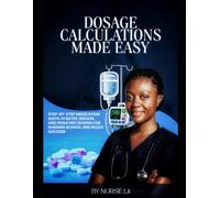 DOSAGE CALCULATIONS MADE EASY.: A Step-by-Step Guide to Mastering Medication Math, IV Calculations, and NCLEX Success