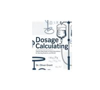 DOSAGES CALCULATING: Step-by-Step Guide to Drug Calculations for Nursing Students, NCLEX, and Clinical Practice