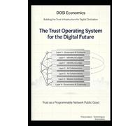 DOSI Economics -Building the Trust Infrastructure for Digital Civilization: The Trust Operating System for the Digital Future -A Paradigm Revolution ... Interconnection to Trust Interconnection