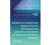 Dosimetría en Braquiterapia - Código de Práctica Internacional para Laboratorios Secundarios de Calibración Dosimétrica y Hospitales