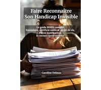 Dossier MDPH Handicap Invisible : Le Guide Complet pour Obtenir Vos Droits - Formulaire Cerfa, Certificat Médical, Projet de Vie, Pièces ... de formulation et stratégies de contestation