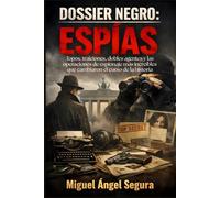 Dossier Negro: Espías: Topos, traiciones, dobles agentes y las operaciones de espionaje más increíbles que cambiaron el curso de la historia