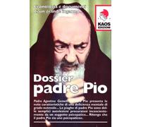 Dossier Padre Pio. Cronologia e documenti di un grande inganno