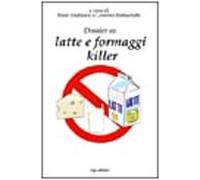 Dossier su latte e formaggi killer-Consigli per sopravvivere felici