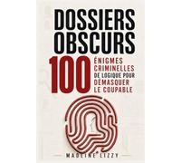 Dossiers obscurs : 100 énigmes criminelles de logique pour démasquer le coupable