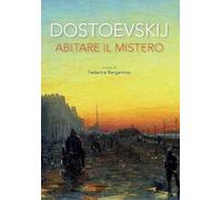 Dostoevskij. Abitare il mistero