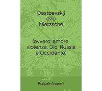 Dostoevskij e/o Nietzsche (ovvero: amore, violenza, Dio, Russia e Occidente)