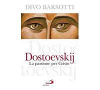 Dostoevskij. La passione per Cristo