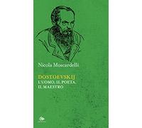 Dostoevskij. L'uomo, il poeta, il maestro