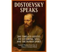Dostoevsky Speaks: 200 Timeless Quotes on Suffering, Soul, and the Human Spirit