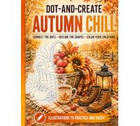 Dot-and-Create Autumn Chill: Fall Drawing & Coloring Book - Connect the Dots, Outline & Color Cozy Autumn Scenes | Relaxing Drawing Practice for Teens and Adults