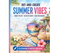 Dot-and-Create Summer Vibes: Summer Drawing & Coloring Book - Connect the Dots, Outline & Color Beach & Vacation Scenes | Relaxing Drawing Practice for Teens and Adults