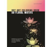 Dot Art Coloring Book 50 Floral Motifs: Mindfulness coloring book for more relaxation and stress reduction for adults