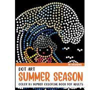 Dot Art Summer Season Color by Number Coloring Book: Coloring Book for Adults with 30 Unique Designs