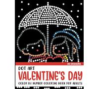 Dot Art Valentine's Day Color by Number Coloring Book: Coloring Book for Adults with 30 Unique Designs