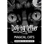 Dot by Letter Coloring Book for Adults - Magical Cats - Monochrome Still and Slow Edition: Still and Slow Monochrome Coloring Escape - Dot-by-letter ... mystery with magical cat mosaics