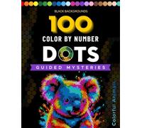 Dot Color by Number Mystery Animals: 100 Guided Pixel Art Puzzles with Black Backgrounds for Relaxation, Stress Relief, and Creative Fun