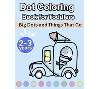 Dot Coloring Book for Toddlers: Big Dots and Things That Go | 2-3 years | Large Dots, Simple Pictures, and Playful Activities