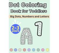 Dot Coloring Book for Toddlers: Big Dots, Numbers and Letters | 2-3 years | Large Dots, Simple Pictures, and Playful Activities