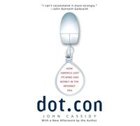 Dot.con: How America Lost Its Mind and Money in the Internet Er - Cassidy John