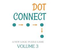 Dot Connect - Volume 3: A NEW LOGIC PUZZLE GAME: CHOOSE THE CORRECT NUMBERED CELLS TO FIND YOUR SOLUTION