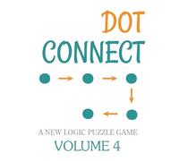 Dot Connect - Volume 4: A NEW LOGIC PUZZLE GAME: CHOOSE THE CORRECT NUMBERED CELLS TO FIND YOUR SOLUTION