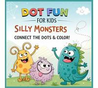 Dot Fun for Kids: Silly Monsters - Connect the Dots & Color: Count, Connect, and Color the Silliest Monsters! Ages 4-8