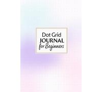 Dot Grid Journal for Beginners: A Simple Notebook for Bullet Journaling, Sketching, and Note-Taking: Perfect for Newbies | 150 Pages | Ideal for ... and Organizing | Soft Cover, Portable Size