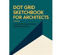 Dot Grid Sketchbook for Architects: A Journal for Spatial Thinking and Design Sketches