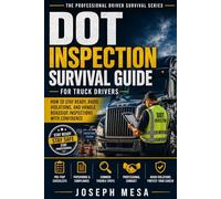 DOT Inspection Survival Guide for Truck Drivers: How to Stay Ready, Avoid Violations, and Handle Roadside Inspections With Confidence: 1