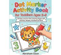 Dot Marker Activity Book for Toddlers Ages 2-5: 50 Easy and Fun Dot Coloring Pages with Animals, Shapes, Numbers & More!