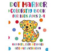 Dot Marker Coloring Book for Kids Ages 2-4: Big Dots, Cute Animals and Fun Activities: 50+ Easy Animal Pages with Large Circles for Toddlers , Preschool Activity Workbook with Bingo Dauber Dots