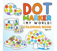 Dot Marker Coloring Book: My World: A Dot Art Activity Book for Kids Ages 2-7