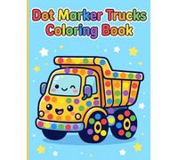 Dot Marker Trucks Coloring Book: Big Wheels Fun Designs and Simple Dump Truck Pages with Large Dots for Bingo Daubers and Toddler Learning Ages 2-5